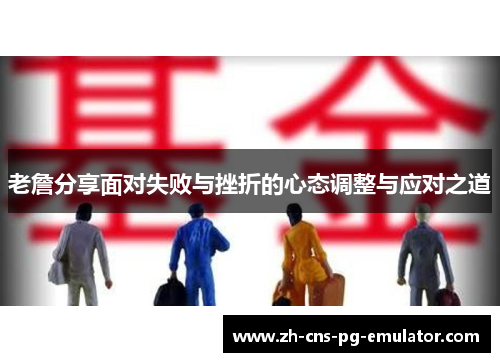 老詹分享面对失败与挫折的心态调整与应对之道