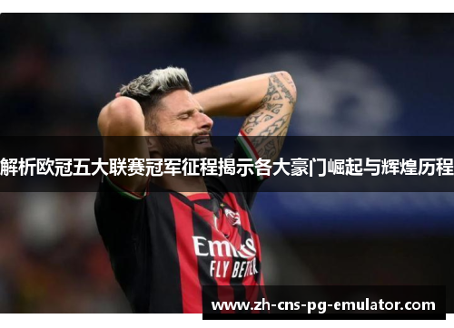 解析欧冠五大联赛冠军征程揭示各大豪门崛起与辉煌历程