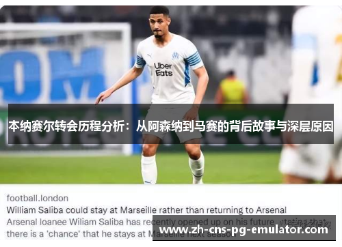 本纳赛尔转会历程分析:从阿森纳到马赛的背后故事与深层原因 本纳赛尔转会历程分析:从阿森纳到马赛的背后故事与深层原因