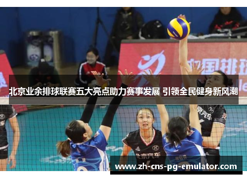北京业余排球联赛五大亮点助力赛事发展 引领全民健身新风潮