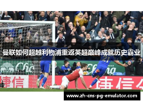 曼联如何超越利物浦重返英超巅峰成就历史霸业