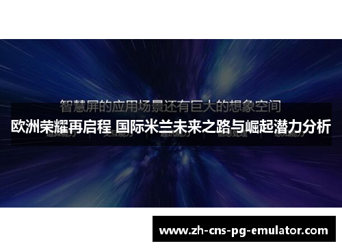 欧洲荣耀再启程 国际米兰未来之路与崛起潜力分析