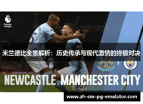 米兰德比全景解析：历史传承与现代激情的终极对决