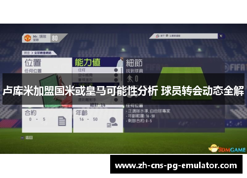 卢库米加盟国米或皇马可能性分析 球员转会动态全解 卢库米加盟国米或皇马可能性分析 球员转会动态全解