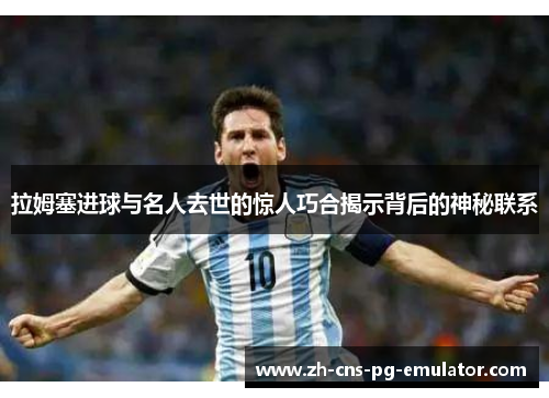 拉姆塞进球与名人去世的惊人巧合揭示背后的神秘联系