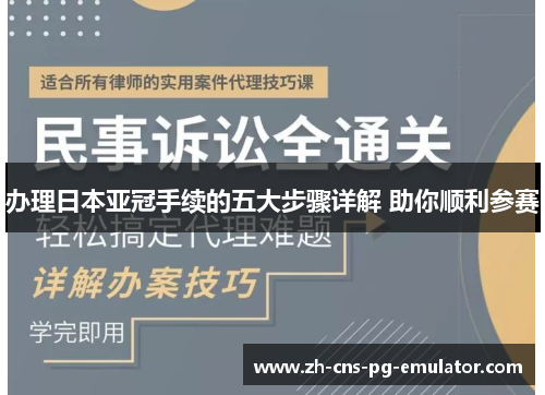 办理日本亚冠手续的五大步骤详解 助你顺利参赛 办理日本亚冠手续的五大步骤详解 助你顺利参赛
