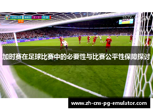 加时赛在足球比赛中的必要性与比赛公平性保障探讨