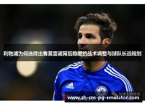 利物浦为何选择出售莫雷诺背后隐藏的战术调整与球队长远规划