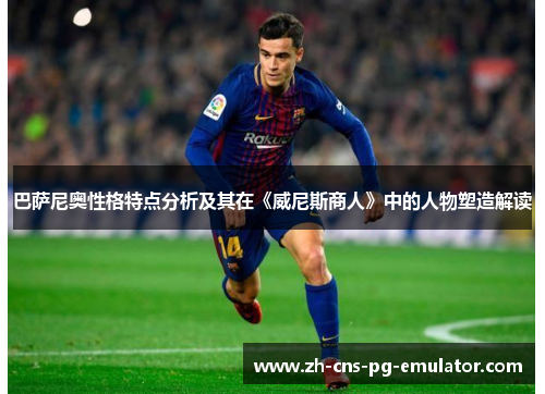 巴萨尼奥性格特点分析及其在《威尼斯商人》中的人物塑造解读