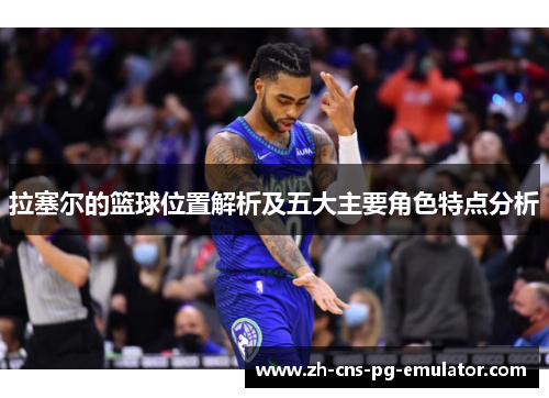 拉塞尔的篮球位置解析及五大主要角色特点分析