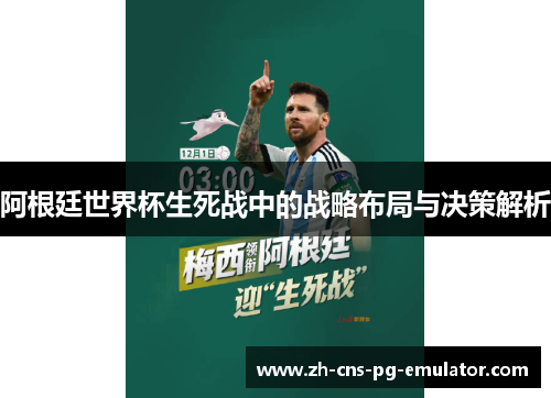 阿根廷世界杯生死战中的战略布局与决策解析