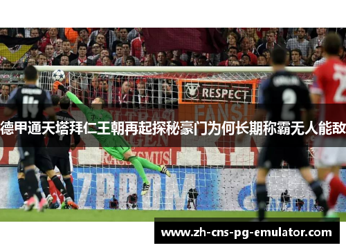 德甲通天塔拜仁王朝再起探秘豪门为何长期称霸无人能敌