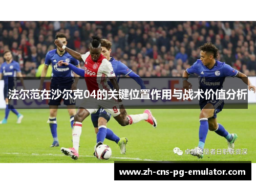法尔范在沙尔克04的关键位置作用与战术价值分析