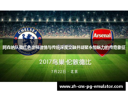 阿森纳队徽红色诠释激情与传统深度交融并凝聚永恒魅力的传奇象征