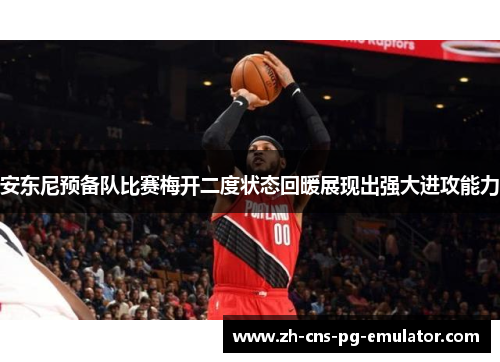 安东尼预备队比赛梅开二度状态回暖展现出强大进攻能力 安东尼预备队比赛梅开二度状态回暖展现出强大进攻能力