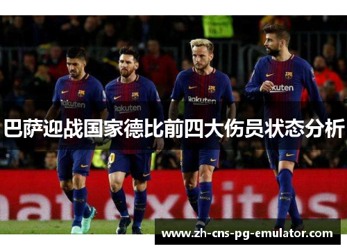 巴萨迎战国家德比前四大伤员状态分析 巴萨迎战国家德比前四大伤员状态分析