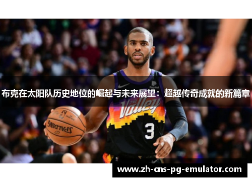 布克在太阳队历史地位的崛起与未来展望：超越传奇成就的新篇章