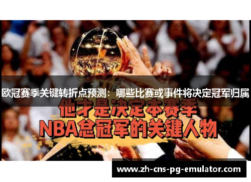 欧冠赛季关键转折点预测：哪些比赛或事件将决定冠军归属