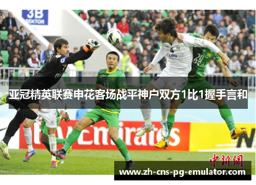 亚冠精英联赛申花客场战平神户双方1比1握手言和