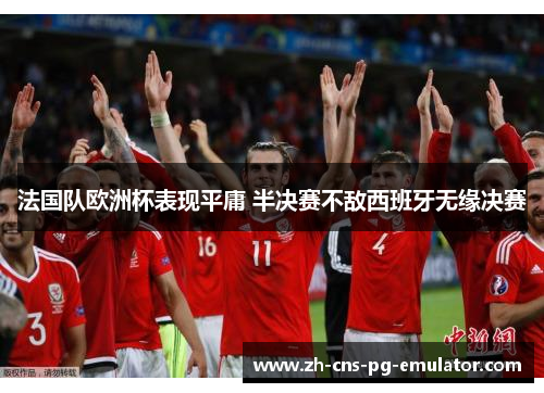 法国队欧洲杯表现平庸 半决赛不敌西班牙无缘决赛